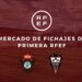 Mercado de fichajes de nuestros equipos de Primera RFEF